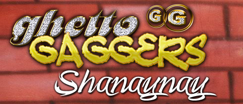 Ghetto Gaggers Shanaynay